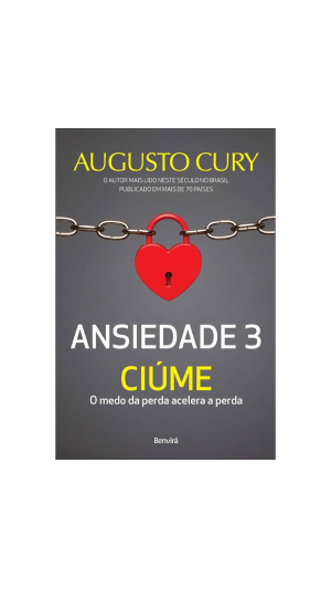 LIVRO ANSIEDADE 3- CIÚME O MEDO DA PERDA ACELERA A PERDA ED.BENVIRÁ